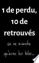 1 de perdu 10 de retrouvés