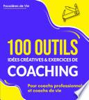 100 Outils, idées créatives et exercices de coaching : pour coachs professionnels et coachs de vie