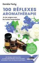 100 réflexes aromathérapie - Nouvelle édition
