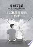 101 questions que des jeunes chrétiens se posent sur ... la sexualité, le couple et l'amour