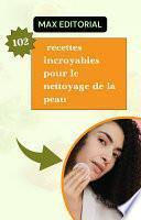 102 recettes incroyables pour le nettoyage de la peau