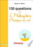 130 Questions Sur L'Hélicoptère. Principes De Vol - Questions Réponses Sur La Mécanique Du Vol De L'Hélicoptère