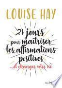 21 jours pour maîtriser les affirmations positives - ... et changer votre vie