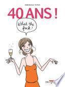 40 ans ! What the Fuck !
