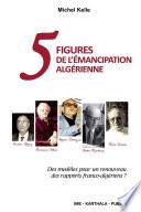 5 Figures de l'émancipation algérienne