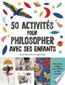 50 activités pour philosopher avec ses enfants de 6 à 12 ans, des ateliers ludiques pour réfléchir et créer ensemble