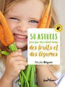 50 astuces pour que mon enfant mange des fruits et des légumes