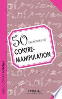 50 exercices de contre-manipulation