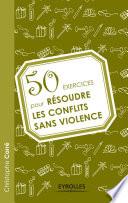 50 exercices pour résoudre les conflits sans violence
