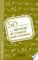 50 exercices pour résoudre les conflits sans violence