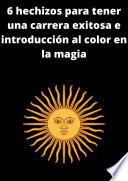 6 hechizos para tener una carrera exitosa e introducción al color en la magia