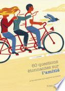60 questions étonnantes sur l'amitié et les réponses qu'y apporte la science
