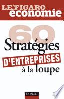 60 stratégies d'entreprises à la loupe