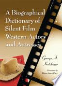 A Biographical Dictionary of Silent Film Western Actors and Actresses