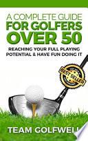 A Complete Guide For Golfers Over 50