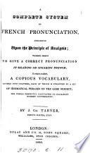 A Complete System of French Pronunciation, arranged upon the principle of analysis ... To which is added, a copious vocabulary, etc