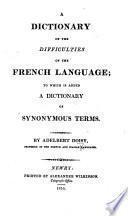 A Dictionary of the Difficulties of the French Language; to which is added a dictionary of synonymous terms