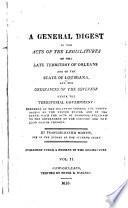 A General Digest of the Acts of the Legislatures of the Late Territory of Orleans and of the State of Louisiana, and the Ordinances of the Governor Under the Territorial Government