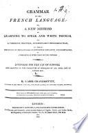 A Grammar of the French Language: or, a new method of learning to speak and write French, etc