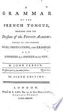 A grammar of the French tongue, grounded upon the decisions of the French Academy ... The fifth edition