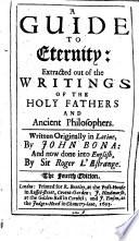 A guide to eternity: extracted out of the writings of the holy Fathers ... now done into English, by Sir Roger L'Estrange. The fourth edition