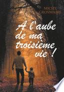 A l'aube de ma troisième vie !