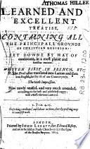 A Learned and Excellent Treatise, Containing All the Principall Grounds of Christian Religion: Set Downe by Way of Conference, in a Most Plaine and Familiar Manner. Written First in French, by M. Mat. Virel: After Translated Into Latine: and Then Into English, for the Vse of Our Countreymen. [The Preface Signed: Steph. Egerton]. The Tenth Impression. Now Newly Reuised ... with a Table Thereunto Annexed