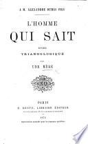 À M. A. Dumas fils. L'homme qui sait; étude triangologique par une Mère