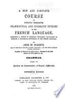 A New and Complete Course of Strictly Graduated Grammatical and Idiomatic Studies of the French Language