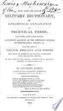 A New and Enlarged Military Dictionary, Or, Alphabetical Explanation of Technical Terms