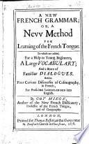 A New French Grammar ... To which are added ... a ... vocabulary and a store of ... dialogues. Besides four ... discourses of cosmography in French