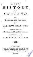 A New History of England, in English and French, by question and answer. Extracted from the most celebrated English historians; particularly M. de Rapin Thoyras. [By J. Lockman?]