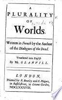 A Plurality of Worlds. Written in French by the author of the Dialogues of the Dead [i.e. B. Le Bovier de Fontenelle]. Translated ... by Mr. Glanvill