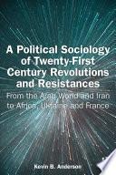 A Political Sociology of Twenty-First Century Revolutions and Resistances