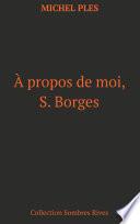 A propos de moi, S. Borges