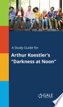 A Study Guide for Arthur Koestler's Darkness at Noon