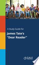 A Study Guide for James Tate's Dear Reader