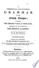 A theoretical and practical grammar of the French tongue ... Eleventh edition. Revised and corrected by Stephen Pasquier