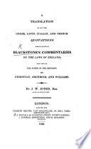 A translation of all the Greek, Latin, Italian, and French quotations ... in Blackstone's Commentaries ... and also in the notes of the editions by Christian, Archbold, and Williams. By J. Winter Jones
