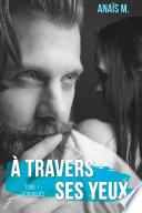 A travers ses yeux - tome 1 Subjugués