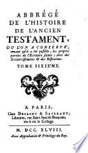 Abbrégé de l'histoire de l'Ancien Testament, où l'on a conservé, autant qu'il a été possible, les propres paroles de l'Écriture Sainte avec des éclaircissements & des réflexions