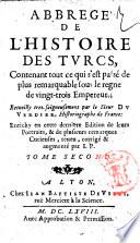 Abbrege' de l'histoire des Turcs, contenant tout ce qui s'est passé de plus remarquable sous le regne de vingt-trois Empereurs; Recueilly tres-soigneusement par le Sieur du Verdier ... Enrichy en cette derniere Edition de leurs portraits, & de plusieurs remarques curieuses, reueu, corrigé & augmenté par I.P. Tome premier. [-troisieme]