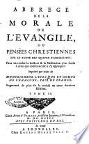 Abbregé de la morale de l'Evangile, ou Pensées chrestiennes sur le texte des quatre Evangelistes. ... Imprimé par ordre de Monsigneur l'Evesque et comte de Chalons, pair de France. - Augmenté de plus de la moité dans les Evangiles en cette derniere edition. Tome 1. [-4.]