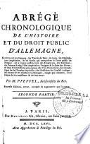 Abrégé chronologique de l'histoire et du droit public en Allemagne, contenant les guerres, les traités de paix, les loix,... On y trouve aussi la suite des empereurs, des electeurs, des princes & des villes impériales ;... rangés par colonnes, avec la date de leur naissance & de leur mort. Par M. Pfeffel,...Nouvelle edition, revue, corrigée & augmentée par l'auteur