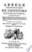 ABRÉGÉ CHRONOLOGOQUE DE L'HISTOIRE ECCLÉSIASTIQUE, CONTENANT L'Histoire des Eglises d'Orient & d'Occident; les Conciles généraux & particuliers; les Auteurs Ecclésiastiques; les schismes, les hérésies, les Institutions des Ordres monastiques, &c