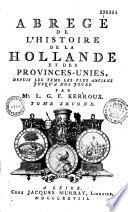 Abrégé de l'histoire de la Hollande et des Provinces-Unies depuis les tems les plus anciens jusqu'à nos jours. Par Mr. L. G. F. Kerroux,...