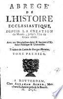 Abrégé de l'Histoire Ecclesiastique, depuis la Creation du Monde, jusqu'à l'an ... 1666. Avec une Introduction claire et succinte à l'Histoire Politique et Universelle. Traduit du Latin