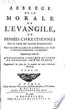 Abrege De La Morale De L'Evangile, Ou Pensees Chrestiennes Sur Le Texte Des Quatre Evangelistes. Augmente ... en cette derniere Edition