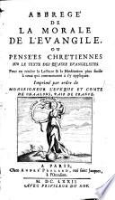 Abrégé de la morale de l'Evangile, ou Pensées chrétiennes sur le texte des quatre evangélistes. Pour en rendre la lecture & la méditation plus facile à ceux qui commencent à s'y appliquer,...