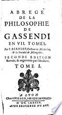 Abrege de la philosophie de Gassendi en 7. tomes. Par F. Bernier docteur en medecine, de la faculté de Montpelier